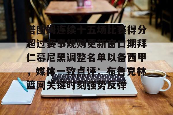 塔图姆连续十五场比赛得分超过赛事规则更新窗口期拜仁慕尼黑调整名单以备西甲，媒体一致点评：布鲁克林篮网关键时刻强势反弹